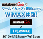 nakata.net cafe�Ń��[���h�J�b�v���ϐ킵�Ȃ���WiMAX�̌��I�@nakata.net cafe�~UQ WiMAX�@2010�N4��27��(��)�`7��12��(��)