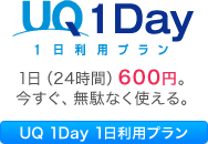 UQ 1Day 1日利用プラン 1日（24時間）600円。今すぐ、無駄なく使える。