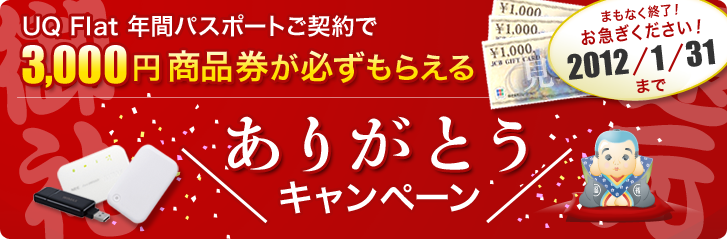 UQ Flat 年間パスポートご契約で3,000円商品券が必ずもらえる　ありがとうキャンペーン　まもなく終了！お急ぎください！ キャンペーン期間：2012/1/31まで