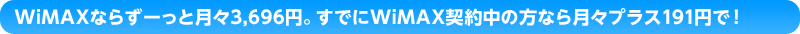 WiMAXならずーっと月々3,880円。すでにWiMAX契約中の方なら月々プラス200円で！