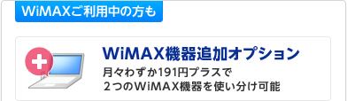 WiMAXご利用中の方も　WiMAX機器追加オプション　月々わずか200円プラスで2つのWiMAX機器を使い分け可能