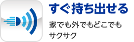 すぐ持ち出せる　家でも外でもどこでもサクサク