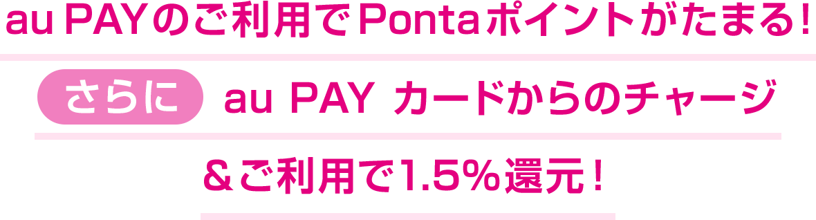 au PAY のご利用でPontaポイントがたまる！さらにau PAY カードからのチャージ ＆ご利用で1.5％還元！