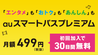 「エンタメ」も「おトク」も「あんしん」も auスマートパスプレミアム 月額499円（税抜） 初回加入で30日間無料