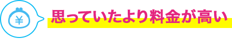 思っていたより料金が高い