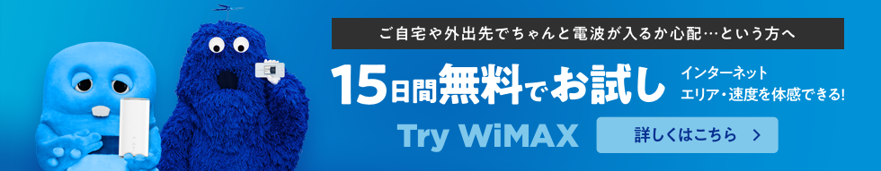 ご自宅や外出先でちゃんと電波が入るか心配…という方へ 15日間無料でお試し Try WiMAX インターネットエリア・速度を体感できる！ 詳しくはこちら