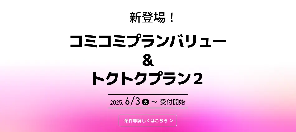 新登場！コミコミプランバリュー&トクトクプラン2 2025.6.3 火～受付開始 条件等詳しくはこちら