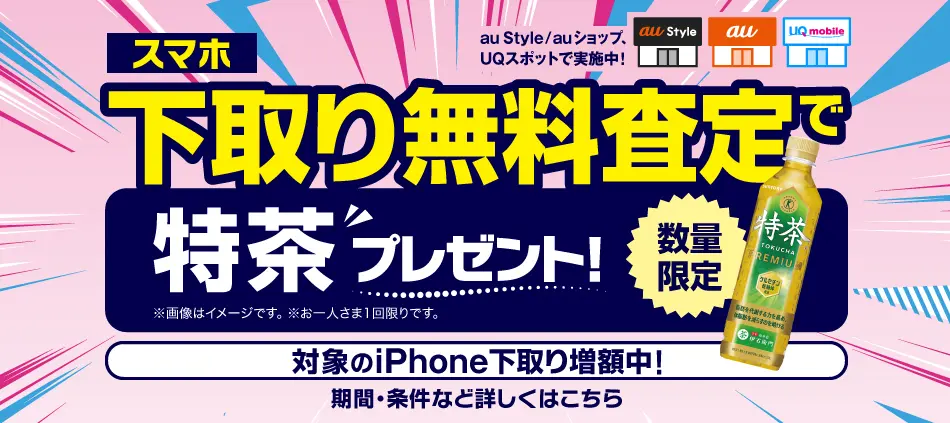スマホ 下取り無料査定で特茶プレゼント！ 数量限定 対象のiPhone下取り増量中！ 期間・条件など詳しくはこちら ※お一人様1回限りです。｜ au Style/auショップ、UQスポットで実施中！