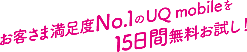 お客様満足度No.1のUQ mobileを15日間無料お試し！