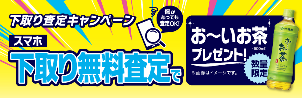 下取り査定キャンペーン　傷があっても査定OK！スマホ下取り無料査定で数量限定お～いお茶プレゼント！