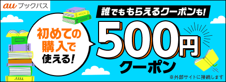 auブックパス 初めての購入で使える!500円クーポン 誰でももらえるクーポンも! ※外部サイトに接続します