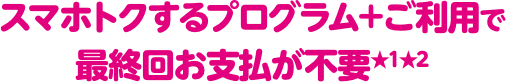 スマホトクするプログラム+ご利用で