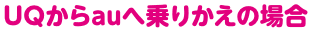 UQからauへ乗りかえの場合
