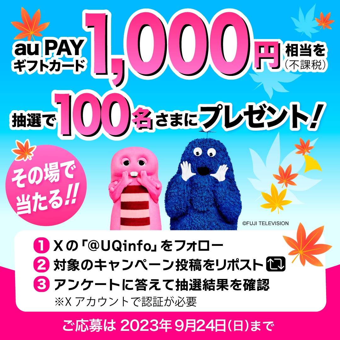 au PAY ギフトカード 1,000円相当（不課税）を抽選で100名さまにプレゼント！ その場で当たる！！ ①Xの「@UQinfo」をフォロー ②対象のキャンペーン投稿をリポスト ③アンケートに答えて抽選結果を確認 ※Xアカウントで認証が必要 ご応募は2023年9月24日（日）まで