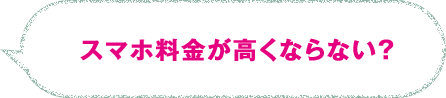 スマホ料金が高くならない？