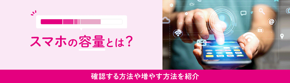 スマホの容量とは？確認する方法や増やす方法を紹介