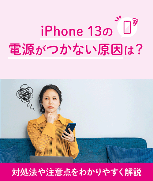 iPhone 13の電源がつかない原因は？対処法や注意点をわかりやすく解説