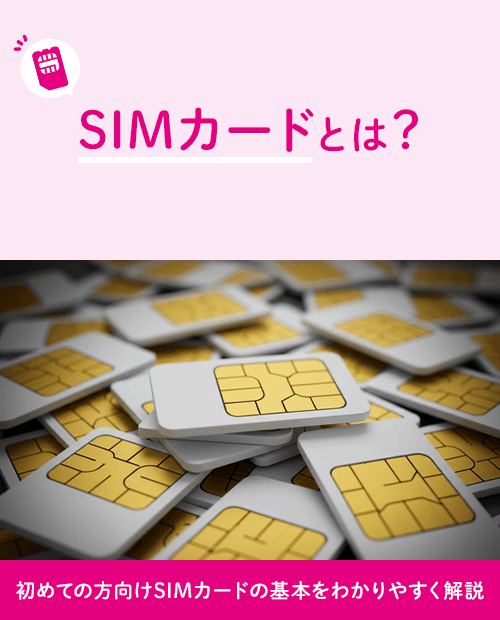 SIMカードとは?初めての方向けSIMカードの基本をわかりやすく解説 SIMカードとは?初めての方向けSIMカードの基本をわかりやすく解説
