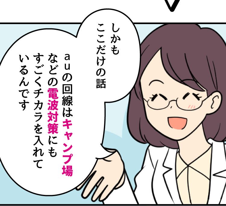 スマホ詳しい方：しかもここだけの話 auの回線はキャンプ場などの電波対策にもすごくチカラを入れているんです