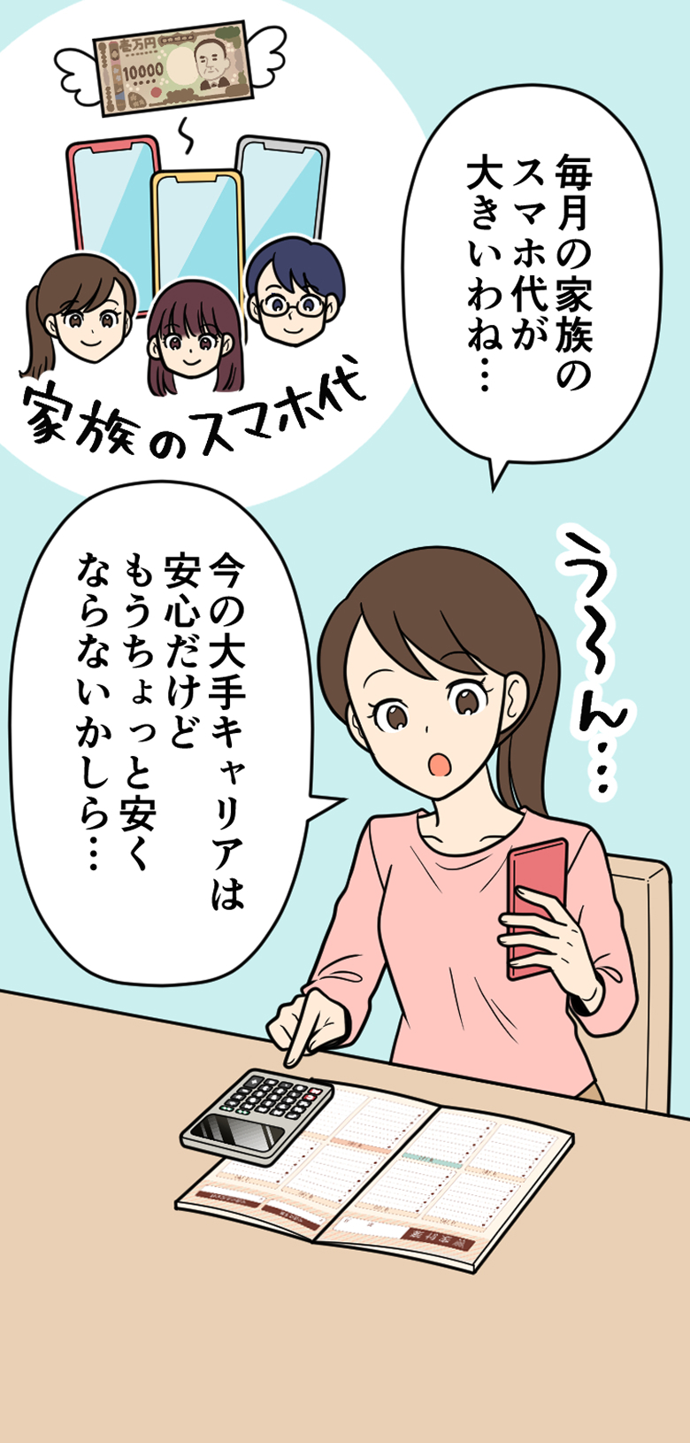 母：毎月の家族のスマホ代が大きいわね・・・ 今の大手キャリアは安心だけどもうちょっと安くならないかしら・・・