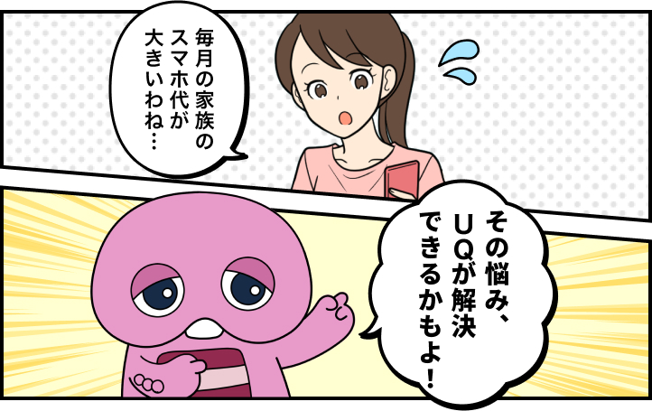 毎月の家族のスマホ代が大きいわね・・・ その悩み、UQが解決できるかもよ！