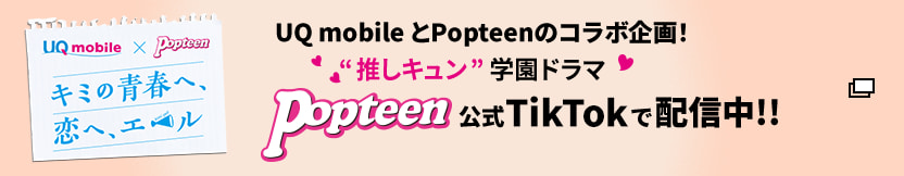 UQ mobileとPopteenのコラボ企画! “推しキュン”学園ドラマ Popteen公式Tiktokで配信中!!