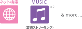 ネット検索 MUSIC※2(音楽ストリーミング) &more…
