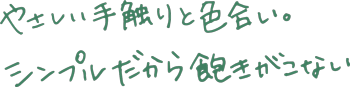 やさしい手触りと色合い。シンプルだから飽きがこない