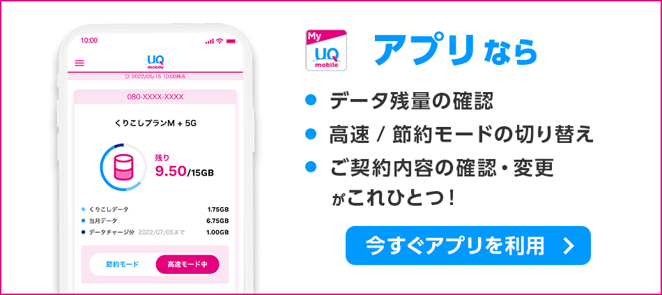 My UQ mobileアプリなら データ残量の確認 高速/節約モードの切り替え ご契約内容の確認・変更がこれひとつ！ 今すぐアプリを利用