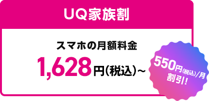 UQ家族割 スマホの月額料金 1,628円（税込）（550円/月割引！）