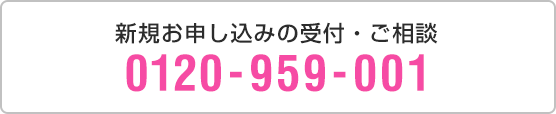 新規お申し込みの受付・ご相談 0120-959-001