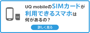 UQ mobileのSIMカードが利用できるスマホは何があるの？