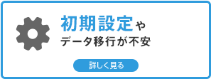 初期設定やデータ移行が不安