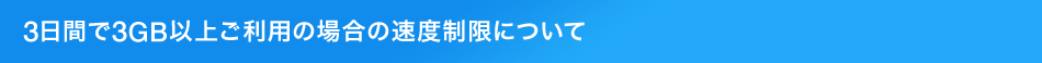 3日間で3GB以上ご利用の場合の速度制限について