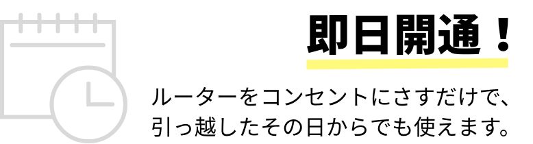 即日開通!ルーターをコンセントにさすだけで、引っ越したその日からでも使えます。