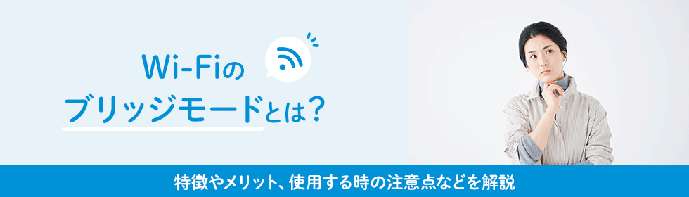 Wi-Fiのブリッジモードとは？特徴やメリット、使用する時の注意点などを解説