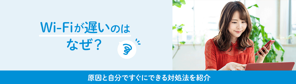 Wi-Fiが遅いのはなぜ？原因と自分ですぐにできる対処法を紹介