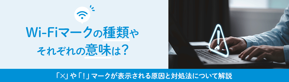 Wi-Fiマークの種類やそれぞれの意味は？「✕」や「！」マークが表示される原因と対処法について解説