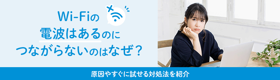 Wi-Fiの電波はあるのにつながらないのはなぜ？原因やすぐに試せる対処法を紹介