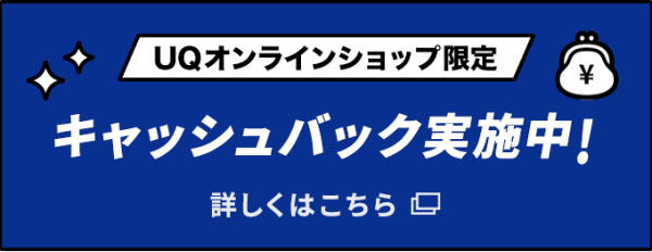 UQオンラインショップ限定　キャッシュバック実施中！　詳しくはこちら