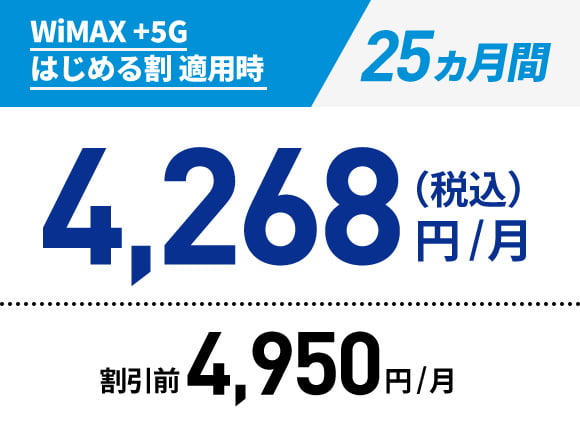 WiMAX +5G はじめる割 適用時:25ヵ月間 4,268円/月(税込)/割引前:4,950円/月