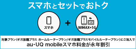 スマホとセットでおトク 対象プラン（ギガ放題プラス ホームルータープラン／ギガ放題プラス モバイルルータープラン）にご加入でau・UQ mobileスマホ料金が永年割引