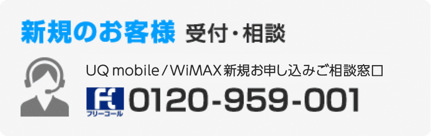 新規のお客様 受付・相談 UQ mobile/WiMAX新規お申し込みご相談窓口 フリーコール 0120-959-001