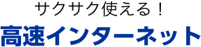 サクサク使える！高速インターネット