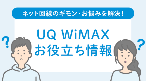 ネット回線のギモン・お悩みを解決！ UQ WiMAXお役立ち情報