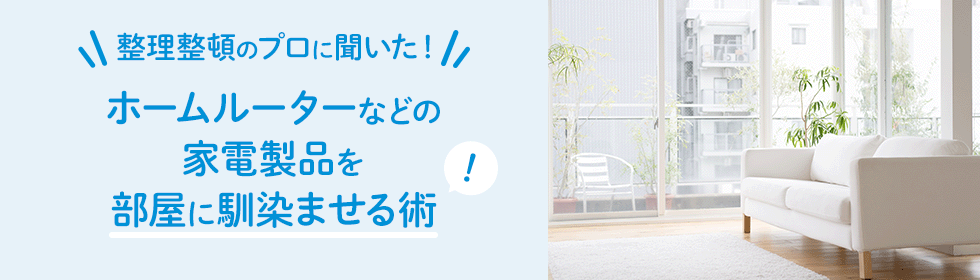 整理整頓のプロに聞いた！ホームルーターなどの家電製品を部屋に馴染ませる術