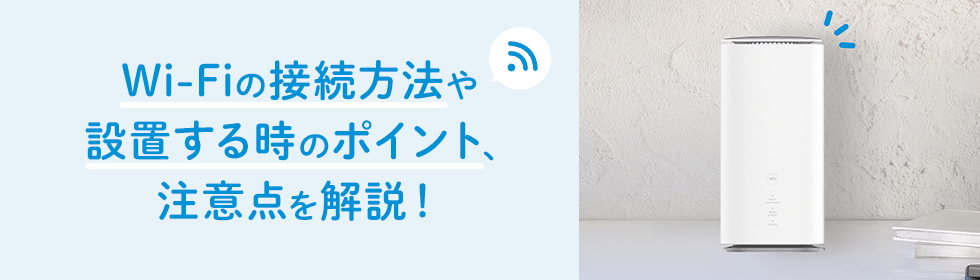 Wi-Fiの接続方法や設置する時のポイント、注意点を解説!│UQ WiMAX Wi-Fiの接続方法や設置する時のポイント、注意点を解説!│UQ WiMAX