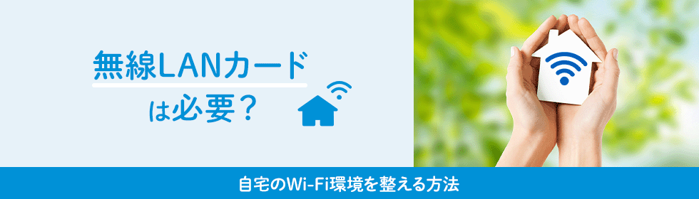 無線LANカードは必要？自宅のWi-Fi環境を整える方法