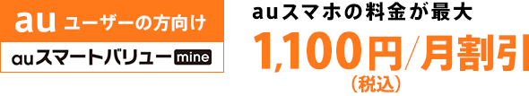 auユーザーの方向け auスマホの料金が最大1,100円/月（税込）割引 auスマートバリューmine