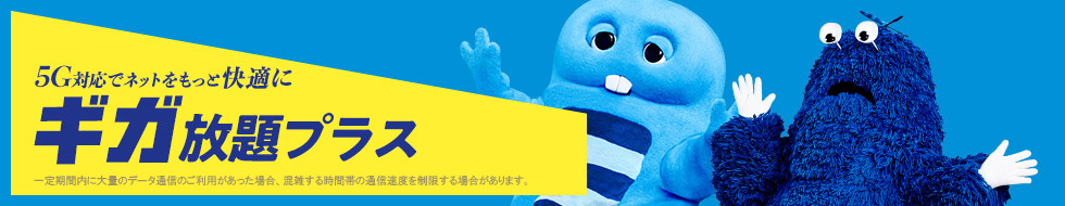 5G対応でネットをもっと快適に ギガ放題プラス登場!!混雑回避のための速度制限(3日間で15GB以上利用時)があります。